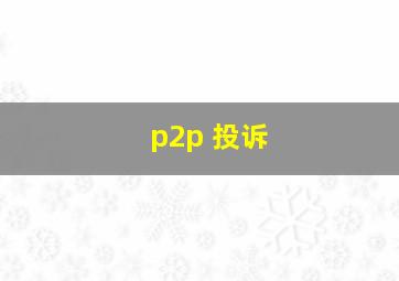 p2p 投诉